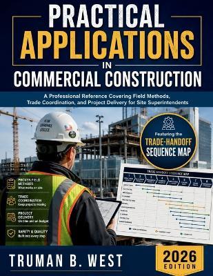 Practical Applications in Commercial Construction: A Professional Reference Covering Field Methods, Trade Coordination, and Project Delivery for Site Superintendents - Truman B West - cover