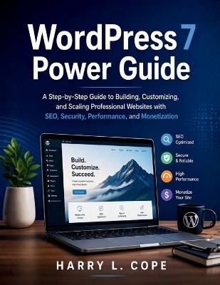 WordPress 7 Power Guide: A Step-by-Step Guide to Building, Customizing, and Scaling Professional Websites with SEO, Security, Performance, and Monetization - Harry L Cope - cover