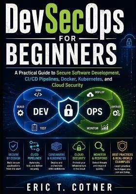 DevSecOps for Beginners: A Practical Guide to Secure Software Development, CI/CD Pipelines, Docker, Kubernetes, and Cloud Security - Eric T Cotner - cover