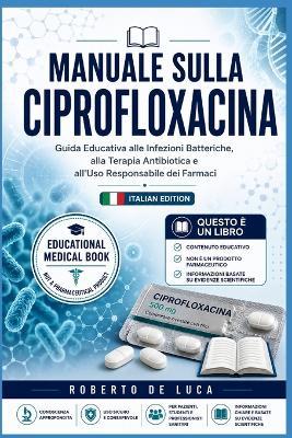 Manuale sulla Ciprofloxacina - Roberto de Luca - cover
