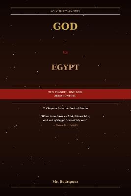 God vs Egypt: How the God of Israel Dismantled the Most Powerful Nation on Earth and Everything They Worshiped - Rodriguez - cover