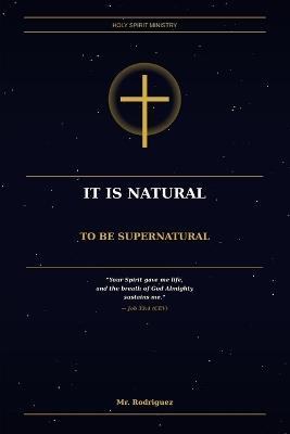 It Is Natural to Be Supernatural: You Are a Spirit Being Living in a Body - Not a Body That Has a Spirit - Rodriguez - cover