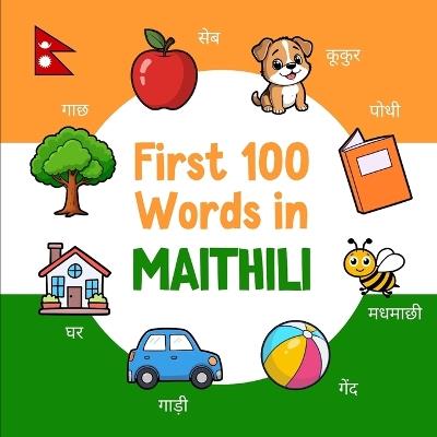First 100 Words in Maithili: Bilingual English Maithili Picture Book for Kids with Pronunciations, Language Learning Flashcards, Dictionary for Babies, Toddlers, and Children - Ahmet Neseli - cover