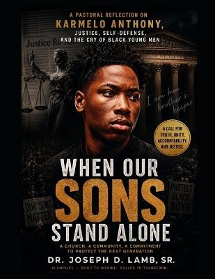Karmelo Anthony: WHEN OUR SONS STAND ALONE: A Pastoral Reflection on Justice, Self-Defense, Black Sons, Community, and the Village We Must Rebuild - Joseph D Lamb - cover