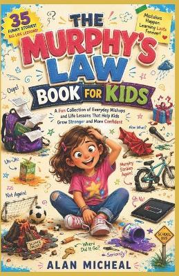 The Murphy's Law Book for Kids: A Fun Collection of Everyday Mishaps and Life Lessons That Help Kids Grow Stronger and More Confident - Alan Micheal - cover