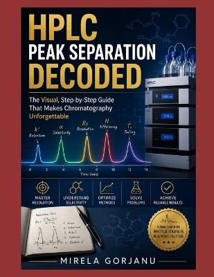 HPLC Peak Separation Decoded: A Step-by-Step Practical Guide for Every Analyte Type - Mirela Gorjanu - cover