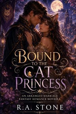 Bound to the Cat Princess: An Arranged Marriage Fantasy Romance Novella - R a Stone - cover