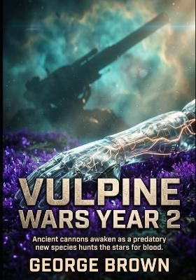 Vulpine Wars Year 2: Ancient cannons awaken as a predatory new species hunts the stars for blood. - George Brown - cover