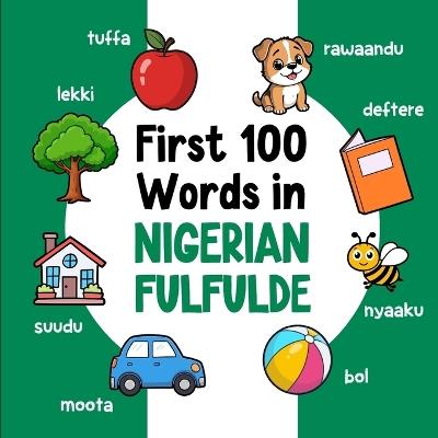 First 100 Words in Nigerian Fulfulde: Bilingual English Nigerian Fulfulde Picture Book for Kids with Pronunciations, Language Learning Flashcards, Dictionary for Babies, Toddlers, and Children - Ahmet Neseli - cover