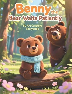 Benny the Bear Waits Patiently: A Self-Control Building Woodland Story About Patience, Delayed Gratification, and Managing Big Feelings for Ages 3-7 - Art Creators - cover