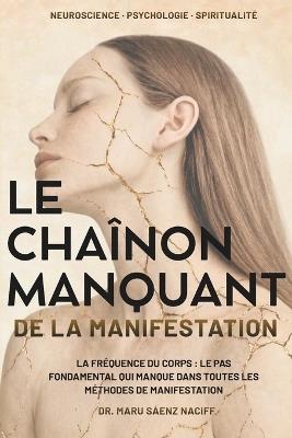 Le Chaînon Manquant de la Manifestation: La Fréquence du Corps: le Pas Fondamental qui Manque dans Toutes les Méthodes de Manifestation - Maru Saenz Naciff - cover