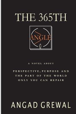 The 365th Angle: A Novel About Perspective, Purpose, and the Part of the World Only You Can Repair - Angad Grewal - cover