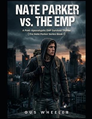 Nate Parker vs. The EMP: A Post-Apocalyptic EMP Survival Thriller (The Nate Parker Series Vol. 1) - Gus Wheeler - cover