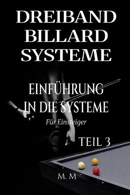 Dreiband Billard Systeme - Einführung In Die Systeme - Teil 3: Ein vollständiger Leitfaden für jeden, der Dreiband-Billardsysteme lernen möchte - Miles Moore - cover