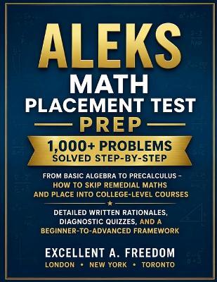 ALEKS Math Placement Test Prep: 1,000+ Problems Solved Step-by-Step From Basic Algebra to Precalculus - How to Skip Remedial Maths and Place into College-Level Courses: Detailed Written Rationales, Diagnostic Quizzes, and a Beginner-to-Advanced Framework - Excellent A Freedom - cover