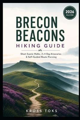 Brecon Beacons Hiking Guide: Short Scenic Walks, 2-4 Day Itineraries & Self-Guided Route Planning - Kross Toks - cover