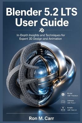 Blender 5.2 Lts User Guide: In-Depth Insights and Techniques for Expert 3D Design and Animation - Ron M Carr - cover