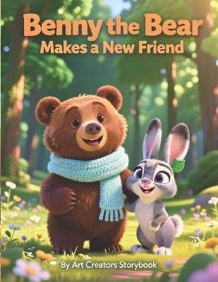 Benny the Bear Makes a New Friend: A Friendship-Building Woodland Story About Kindness, Confidence, and Helping Children Connect with Others for Ages 3-7 - Art Creators - cover