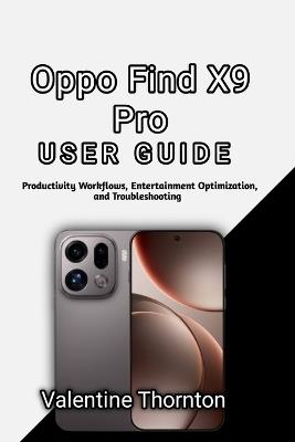 Oppo Find X9 Pro User Guide: Productivity Workflows, Entertainment Optimization, and Troubleshooting - Valentine Thornton - cover