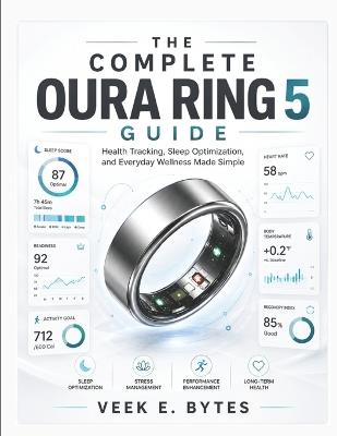 The Complete Oura Ring 5 Guide: Health Tracking, Sleep Optimization, and Everyday Wellness Made Simple - Veek E Bytes - cover