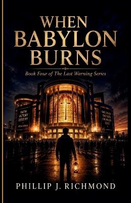 When Babylon Burns: Book Four of The Last Warning Series - Phillip J Richmond - cover