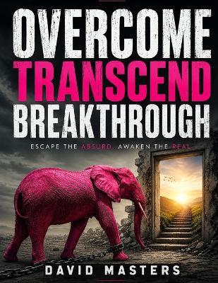 Overcome, Transcend, Breakthrough: When The Meaning Hidden Inside Repetition Transforms into Revelation - David Masters - cover