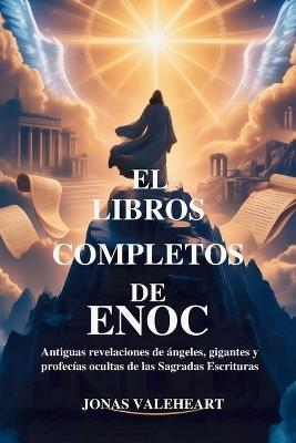 El Libros Completos de Enoc: Antiguas revelaciones de ángeles, gigantes y profecías ocultas de las Sagradas Escrituras - Jonas Valeheart - cover