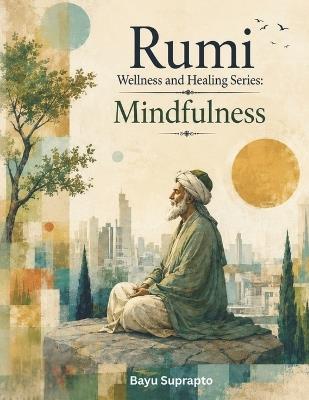 Rumi Wellness and Healing Series: Mindfulness: A Graphic Journey Of The Heart - Jalaludin Rumi,Universal Sufi Press,Bayu Suprapto - cover