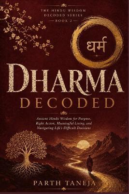 Dharma Decoded: Ancient Hindu Wisdom for Purpose, Right Action, Meaningful Living, and Navigating Life's Difficult Decisions - Parth Taneja - cover