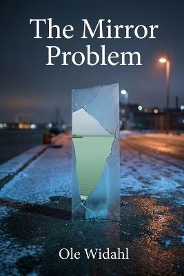 The Mirror Problem: A Hard Sci-Fi Technothriller of Artificial Intelligence, Free Will, and the Illusion of Determinism - Ole Widahl - cover