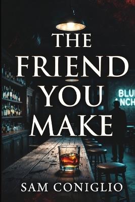 The Friend You Make - Sam Coniglio - cover