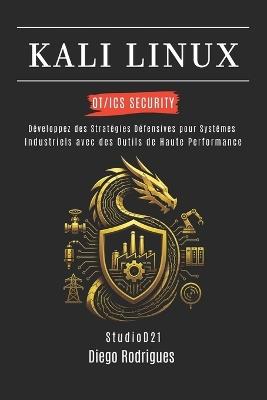 Kali Linux Ot/ICS Security: Développez des Stratégies Défensives pour les Systèmes Industriels avec des Outils de Haute Performance - Diego Rodrigues - cover