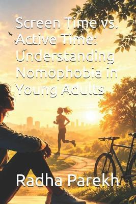 Screen Time vs. Active Time: Understanding Nomophobia in Young Adults - Dhruvi Sudani,Radha Parekh - cover
