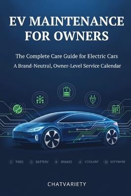 EV Maintenance for Owners: The Complete Care Guide for Electric Cars - A Brand-Neutral, Owner-Level Service Calendar - Chatvariety Team - cover