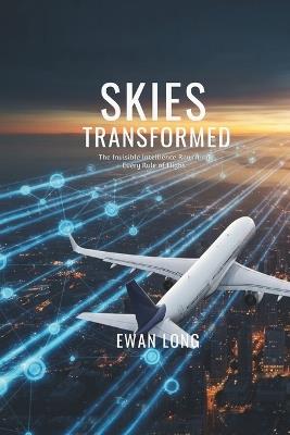 Skies Transformed: The Invisible Intelligence Rewriting Every Rule of Flight - Ewan Long - cover