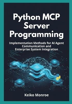 Python MCP Server Programming: Implementation Methods for AI Agent Communication and Enterprise System Integration - Keiko Monroe - cover