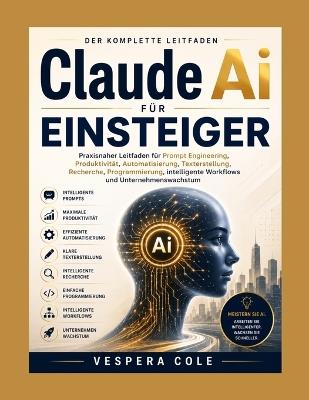 Claude Ai für Anfänger: Ein praktischer Leitfaden für effizientes Engineering, Produktivität, Automatisierung, Schreiben, Recherche, Programmierung, intelligente Arbeitsabläufe und Unternehmenswachstum - Vespera Cole - cover