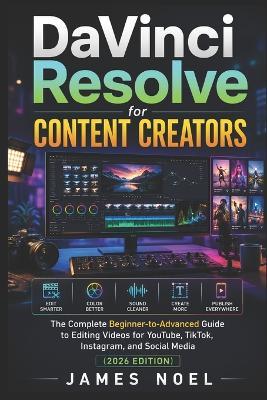DaVinci Resolve for Content Creators: The Complete Beginner-to-Advanced Guide to Editing Videos for YouTube, TikTok, Instagram, and Social Media (2026 Edition) - James Noel - cover