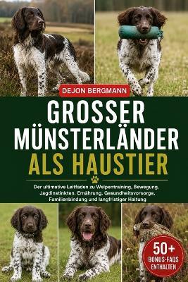 Grosser Münsterländer ALS Haustier: Der ultimative Leitfaden zu Welpentraining, Bewegung, Jagdinstinkten, Ernährung, Gesundheitsvorsorge, Familienbindung und langfristiger Haltung - Dejon Bergmann - cover