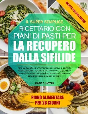 Il Super Semplice Ricettario Con Piani Di Pasti Per La Recupero Dalla Sifilide: Una guida pratica a un'alimentazione orientata al comfort: ricette equilibrate, ingredienti che favoriscono la guarigione e semplici consigli nutrizionali per sostenere i.... - Moris E Snyder - cover