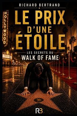Le Prix d'Une Etoile: Les secrets du Walk of fame - Richard Bertrand - cover