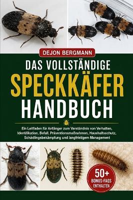 Das Vollständige Speckkäfer-Handbuch: Ein Leitfaden für Anfänger zum Verständnis von Verhalten, Identifikation, Befall, Präventionsmaßnahmen, Haushaltsschutz, Schädlingsbekämpfung und langfristigem Management - Dejon Bergmann - cover