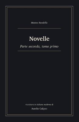 Novelle: Parte seconda, tomo primo. Riscrittura in italiano moderno - Matteo Bandello - cover