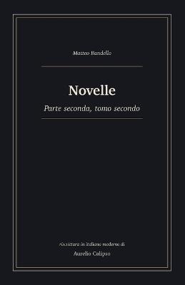 Novelle: Parte seconda, tomo secondo. Riscrittura in italiano moderno - Matteo Bandello - cover