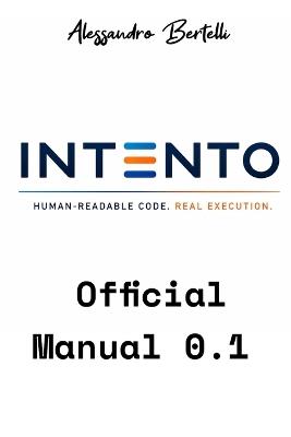 INTENTO Human - readable code. Real execution.: Official Manual 0.1 - Aurora Ai,Alessandro Bertelli - cover
