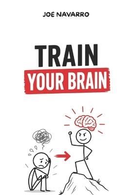 Mental Strength: Trained Brain: Mental Hacks to Eliminate Anxiety and Live a Fearless Life: anxiety, self discipline, strong mind, life transformation, self improvement - Joe Navarro - cover
