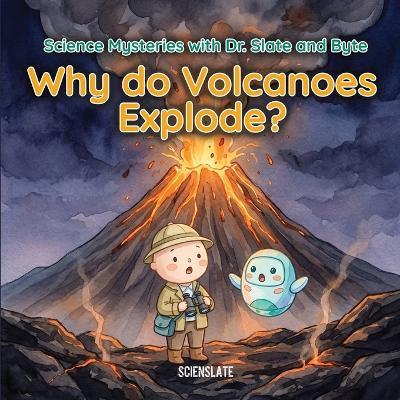 Why Do Volcanoes Explode?: An Illustrated Science Book for Curious Kids Ages 6-9. - Scienslate Publishing - cover