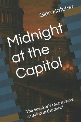 Midnight at the Capitol: The Speaker's race to save a nation in the dark! - Glen Hatcher - cover