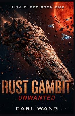 Rust Gambit: Unwanted (Junk Fleet Book 1) - Carl Wang - cover