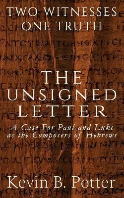 The Unsigned Letter: A Case For Paul and Luke as the Composers of Hebrews - Kevin B Potter - cover